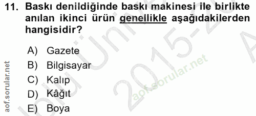 11. soru: Baskı denildiğinde baskı makinesi ile birlikte anılan ikinci ürün genellikle aşağıdakilerden hangisidir? A) Gazete B)…