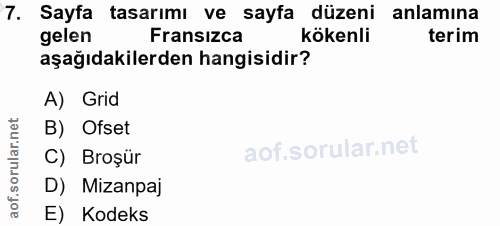 7. soru: Sayfa tasarımı ve sayfa düzeni anlamına gelen Fransizca kökenli terim aşağıdakilerden hangisidir? A) Grid B) Ofset ar…