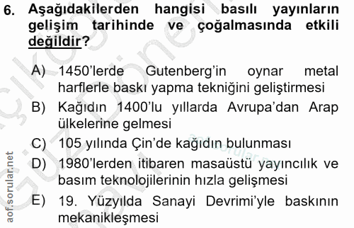6. soru: Aşağıdakilerden hangisi basılı yayınların gelişim tarihinde ve çoğalmasında etkili değildir? A) 1450'lerde Gutenberg'…