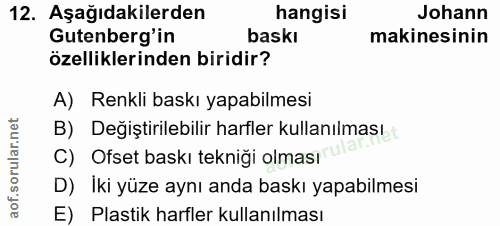 12. soru: Aşağıdakilerden hangisi Johann Gutenberg'in baskı makinesinin özelliklerinden biridir? A) Renkli baskı yapabilmesi B)…