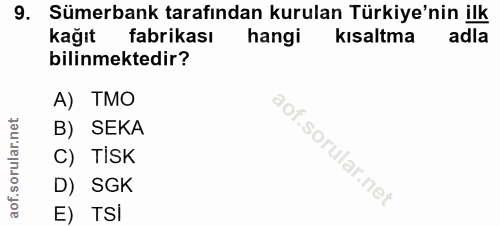9. soru: Sümerbank tarafından kurulan Türkiye'nin ilk kağıt fabrikası hangi kısaltma adla bilinmektedir? A) TMO B) SEKA C) TIS…
