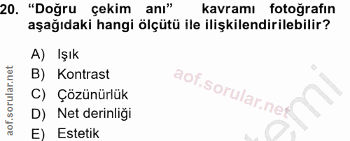 20. soru: "Doğru çekim anı" kavramı fotoğrafin aşağıdaki hangi ölçütü ile ilişkilendirilebilir? A) Işık B) Kontrast aof.sorular…