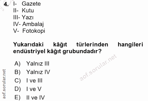 4. soru: I- Gazete II- Kutu III- Yazı IV- Ambalaj V- Fotokopi Yukarıdaki kâğıt türlerinden hangileri endüstriyel kâğıt grubund…