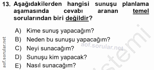 13. soru: Aşağıdakilerden hangisi sunuşu planlama aşamasında cevabı aranan temel sorularından biri değildir? A) Kime sunuş yapa…