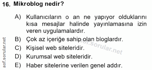 16. soru: Mikroblog nedir? A) Kullanıcıların o an ne yapıyor olduklarını kısa mesajlar halinde yayınlamasına izin veren uygulam…