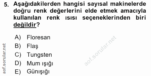 5. soru: Aşağıdakilerden hangisi sayısal makinelerde doğru renk değerlerini elde etmek amacıyla kullanılan renk ısısı seçenekl…