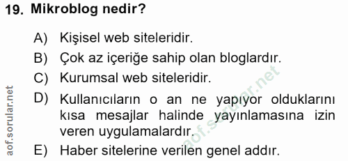 19. soru: Mikroblog nedir? A) Kişisel web siteleridir. B) Çok az içeriğe sahip olan bloglardır. C) Kurumsal web siteleridir. D)…
