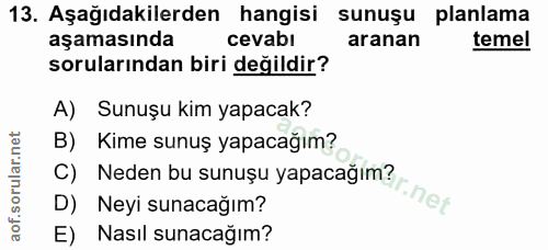 13. soru: Aşağıdakilerden hangisi sunuşu planlama aşamasında cevabı aranan temel sorularından biri değildir? A) Sunuşu kim yapa…