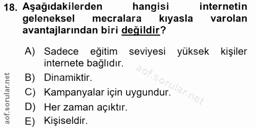 18. soru: Aşağıdakilerden hangisi internetin geleneksel mecralara kıyasla varolan avantajlarından biri değildir? A) Sadece eğit…