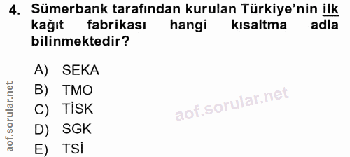4. soru: Sümerbank tarafından kurulan Türkiye'nin ilk kağıt fabrikası hangi kısaltma adla bilinmektedir? A) SEKA B) TMO C) TIS…