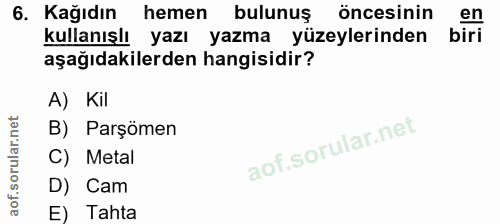 6. soru: Kağıdın hemen bulunş öncesinin en kullanışlı • yazı yazma yüzeylerinden biri aşağıdakilerden hangisidir? A) Kil B) Pa…