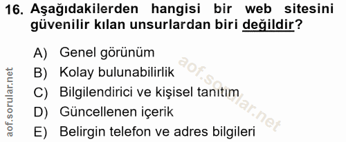 16. soru: Aşağıdakilerden hangisi bir web sitesini güvenilir kılan unsurlardan biri değildir? A) Genel görünüm B) Kolay bulunab…