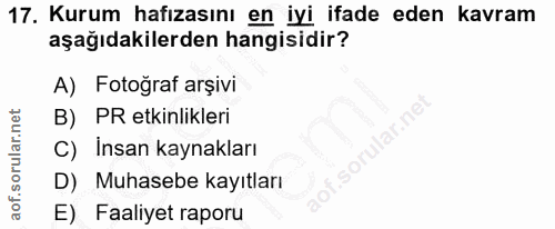 17. soru: Kurum hafızasını en iyi ifade eden kavram aşağıdakilerden hangisidir? A) Fotoğraf arşivi B) PR etkinlikleri C) Insan…