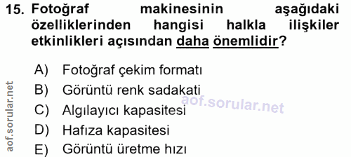 15. soru: Fotoğraf makinesinin aşağıdaki özelliklerinden hangisi halkla ilişkiler etkinlikleri açısından daha önemlidir? A) Fot…