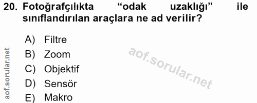 20. soru: Fotoğrafçılıkta "odak uzaklığı" ile sınıflandırılan araçlara ne ad verilir? A) Filtre B) Zoom C) Objektif D) Sensör E…