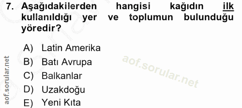 7. soru: Aşağıdakilerden hangisi kağıdın ilk kullanıldığı yer ve toplumun bulunduğu yöredir? A) Latin Amerika B) Batı Avrupa C…