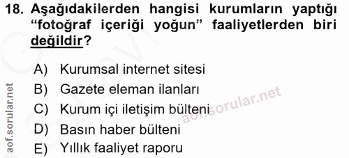 18. soru: Aşağıdakilerden hangisi kurumların yaptığı "fotoğraf içeriği yoğun" faaliyetlerden biri değildir? A) Kurumsal interne…