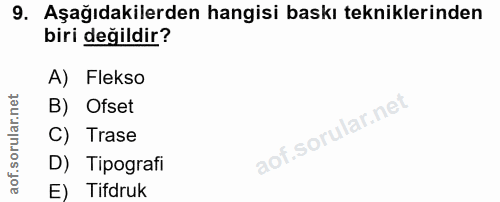 9. soru: Aşağıdakilerden hangisi baskı tekniklerinden biri değildir? A) Flekso B) Ofset C) Trase D) Tipografi E) Tifdruk