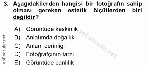 3. soru: Aşağıdakilerden hangisi bir fotoğrafın sahip olması gereken estetik ölçütlerden biri değildir? A) Görüntüde keskinlik…