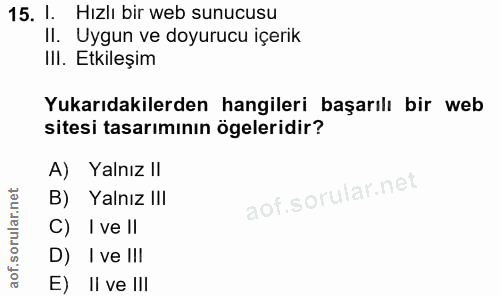 15. soru: I. Hızlı bir web sunucusu Il. Uygun ve doyurucu içerik IlI. Etkileşim Yukarıdakilerden hangileri başarılı bir web sit…