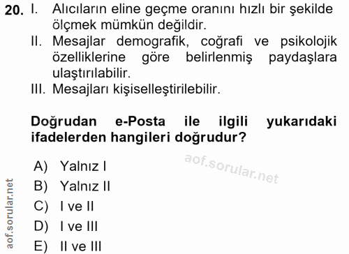 20. soru: I. Alıcıların eline geçme oranını hızlı bir şekilde ölçmek mümkün değildir. Il. Mesajlar demografik, coğrafi ve psiko…