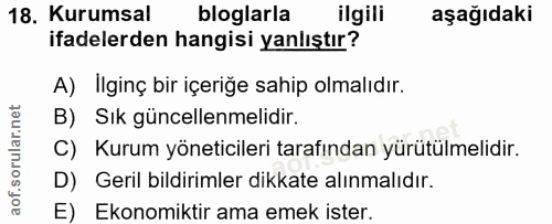 18. soru: Kurumsal bloglarla ilgili aşağıdaki ifadelerden hangisi yanlıştır? A) Ilginç bir içeriğe sahip olmalıdır. B) Sık günc…