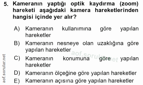 5. soru: Kameranın yaptığı optik kaydırma (zoom) hareketi aşağıdaki kamera hareketlerinden hangisi içinde yer alır? A) Kameran…