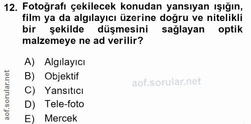 12. soru: Fotoğrafı çekilecek konudan yansıyan ışığın, film ya da algılayıcı üzerine doğru ve nitelikli bir şekilde düşmesini s…