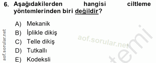 6. soru: Aşağıdakilerden hangisi ciltleme yöntemlerinden biri değildir? A) Mekanik B) Iplikle dikiş C) Telle dikiş D) Tutkallı…