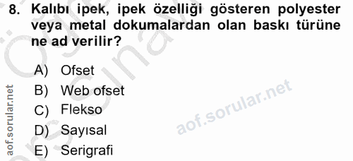8. soru: Kalıbı ipek, ipek özelliği gösteren polyester veya metal dokumalardan olan baskı türüne ne ad verilir? A) Ofset B) We…