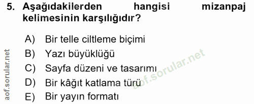 5. soru: Aşağıdakilerden hangisi mizanpaj kelimesinin karşılığıdır? A) Bir telle ciltleme biçimi B) Yazı büyüklüğü D) Bir kâğı…