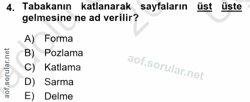 4. soru: Tabakanın katlanarak sayfaların ust üste gelmesine ne ad verilir? A) Forma B) Pozlama C) Katlama D) Sarma E) Delme