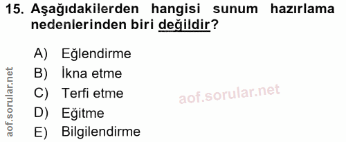 15. soru: Aşağıdakilerden hangisi sunum hazırlama nedenlerinden biri değildir? A) Eğlendirme B) Ikna etme C) Terfi etme D) Eğit…