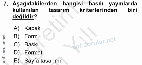 7. soru: Aşağıdakilerden hangisi basılı yayınlarda kullanılan tasarım kriterlerinden biri değildir? A) Kapak B) Form C) Baskı…
