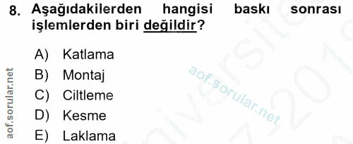 8. soru: Aşağıdakilerden hangisi baskı sonrası işlemlerden biri değildir? A) Katlama B) Montaj C) Ciltleme D) Kesme E) Laklama