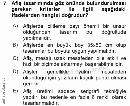 7. soru: Afiş tasarımında göz önünde bulundurulması gereken kriterler ile ilgili aşağıdaki ifadelerden hangisi doğrudur? A) Af…