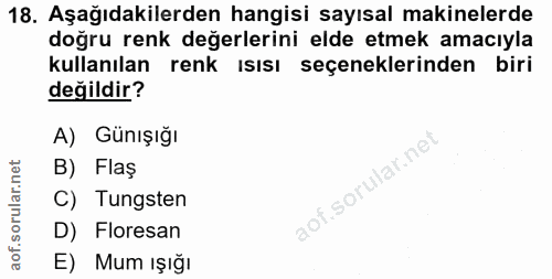 18. soru: Aşağıdakilerden hangisi sayısal makinelerde doğru renk değerlerini elde etmek amacıyla kullanılan renk isısı seçenekl…