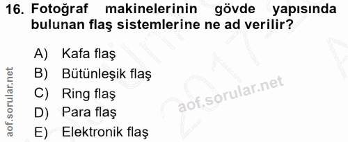 16. soru: Fotoğraf makinelerinin gövde yapısında bulunan flaş sistemlerine ne ad verilir? A) Kafa flaş B) Bütünleşik flaş C) Ri…