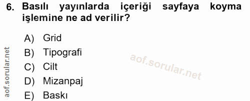 6. soru: Basılı yayınlarda içeriği sayfaya koyma işlemine ne ad verilir? A) Grid B) Tipografi C) Cilt D) Mizanpaj E) Baskı