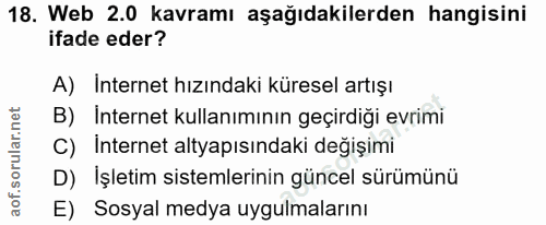 18. soru: Web 2.0 kavramı aşağıdakilerden hangisini ifade eder? A) Internet hızındaki küresel artışı B) Internet kullanımının g…