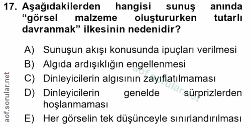 17. soru: Aşağıdakilerden hangisi sunuş anında "görsel malzeme oluştururken tutarlı davranmak" ilkesinin nedenidir? A) Sunuşun…