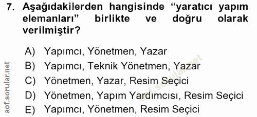 7. soru: Aşağıdakilerden hangisinde "yaratıcı yapım elemanları" birlikte ve doğru olarak verilmiştir? A) Yapımcı, Yönetmen, Ya…