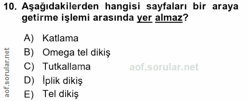 10. soru: Aşağıdakilerden hangisi sayfaları bir araya getirme işlemi arasında yer almaz? A) Katlama B) Omega tel dikiş C) Tutka…