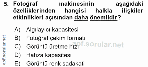 5. soru: Fotoğraf makinesinin aşağıdaki özelliklerinden hangisi halkla ilişkiler etkinlikleri açısından daha önemlidir? A) Alg…