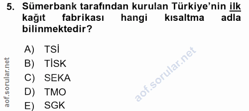 5. soru: Sümerbank tarafından kurulan Türkiye'nin ilk kağıt fabrikası hangi kısaltma adla bilinmektedir? A) TSl B) TiSK C) SEK…
