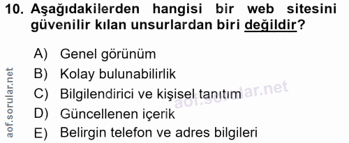 10. soru: Aşağıdakilerden hangisi bir web sitesini güvenilir kılan unsurlardan biri değildir? A) Genel görünüm B) Kolay bulunab…
