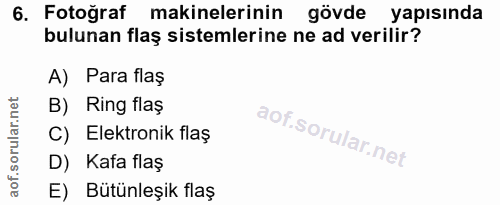 6. soru: Fotoğraf makinelerinin gövde yapısında bulunan flaş sistemlerine ne ad verilir? A) Para flaş B) Ring flaş C) Elektron…