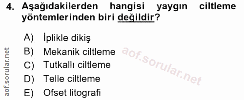 4. soru: Aşağıdakilerden hangisi yaygın ciltleme yöntemlerinden biri değildir? A) İplikle dikiş B) Mekanik ciltleme C) Tutkall…