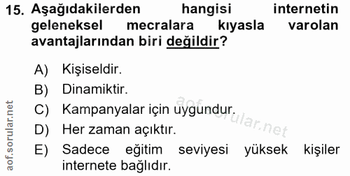 15. soru: Aşağıdakilerden hangisi internetin geleneksel mecralara kıyasla varolan avantajlarından biri değildir? A) Kişiseldir.…