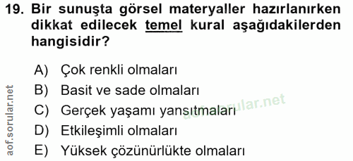 19. soru: Bir sunuşta görsel materyaller hazırlanırken dikkat edilecek temel kural aşağıdakilerden hangisidir? A) Çok renkli ol…